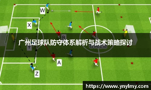 广州足球队防守体系解析与战术策略探讨